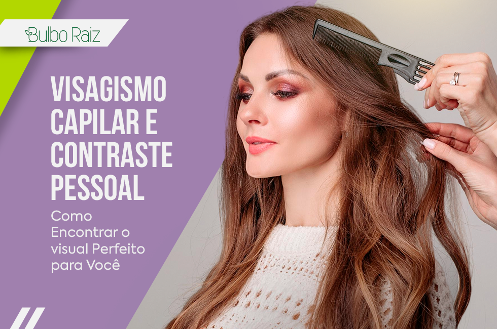 Visagismo Capilar e Contraste Pessoal: Como Encontrar o Visual Perfeito para Você