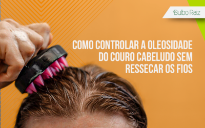 Como controlar a oleosidade do couro cabeludo sem ressecar os fios